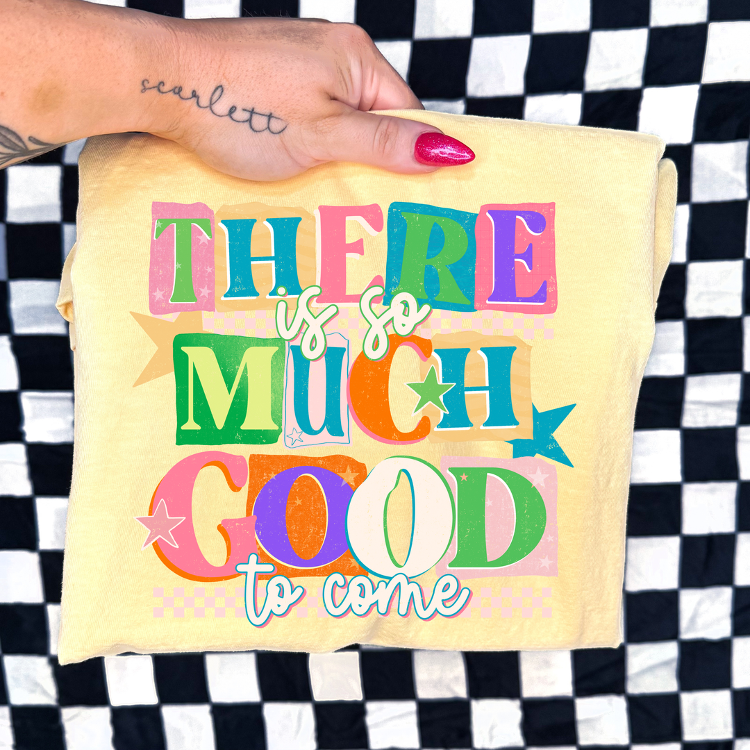 There is so much good to come Graphic Tee